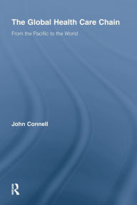 Title: The Global Health Care Chain: From the Pacific to the World, Author: John Connell