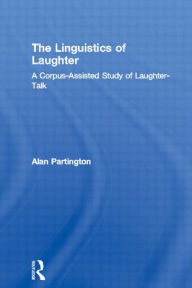 Title: The Linguistics of Laughter: A Corpus-Assisted Study of Laughter-Talk, Author: Alan Partington