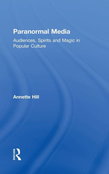 Paranormal Media: Audiences, Spirits and Magic in Popular Culture