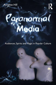 Title: Paranormal Media: Audiences, Spirits and Magic in Popular Culture, Author: Annette Hill