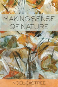 Title: Making Sense of Nature / Edition 1, Author: Noel Castree