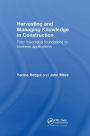 Harvesting and Managing Knowledge in Construction: From Theoretical Foundations to Business Applications