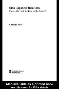 Title: Sino-Japanese Relations: Facing the Past, Looking to the Future? / Edition 1, Author: Caroline Rose