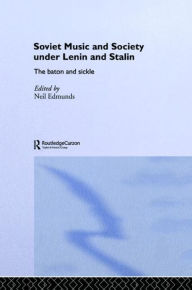 Title: Soviet Music and Society under Lenin and Stalin: The Baton and Sickle / Edition 1, Author: Neil Edmunds