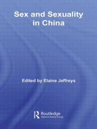 Title: Sex and Sexuality in China / Edition 1, Author: Elaine Jeffreys