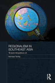 Title: Regionalism in Southeast Asia: To foster the political will, Author: Nicholas Tarling