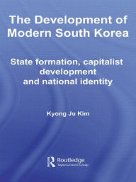 Title: The Development of Modern South Korea: State Formation, Capitalist Development and National Identity, Author: Kyong Ju Kim