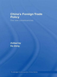 Title: China's Foreign Trade Policy: The New Constituencies / Edition 1, Author: Ka Zeng
