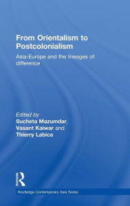 Title: From Orientalism to Postcolonialism: Asia, Europe and the Lineages of Difference / Edition 1, Author: Sucheta Mazumdar