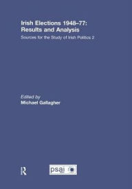 Title: Irish Elections 1948-77: Results and Analysis: Sources for the Study of Irish Politics 2 / Edition 1, Author: Michael Gallagher