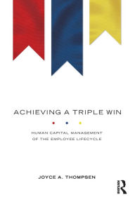 Title: Achieving a Triple Win: Human Capital Management of the Employee Lifecycle / Edition 1, Author: Joyce A. Thompsen