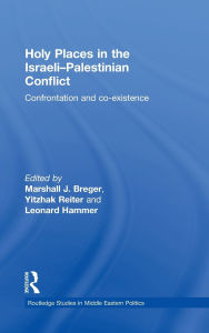 Title: Holy Places in the Israeli-Palestinian Conflict: Confrontation and Co-existence, Author: Marshall J. Breger