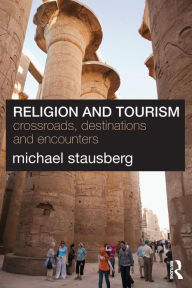 Title: Religion and Tourism: Crossroads, Destinations and Encounters / Edition 1, Author: Michael Stausberg