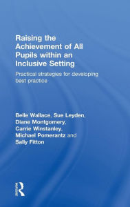 Title: Raising the Achievement of All Pupils Within an Inclusive Setting: Practical Strategies for Developing Best Practice / Edition 1, Author: Belle Wallace