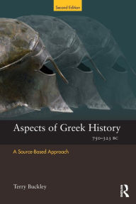 Title: Aspects of Greek History 750-323BC: A Source-Based Approach / Edition 2, Author: Terry Buckley