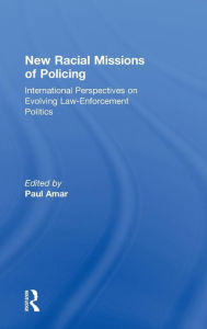 Title: New Racial Missions of Policing: International Perspectives on Evolving Law-Enforcement Politics, Author: Paul Amar
