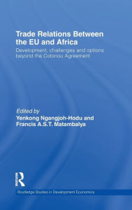 Title: Trade Relations Between the EU and Africa: Development, challenges and options beyond the Cotonou Agreement / Edition 1, Author: Yenkong Ngangjoh-Hodu