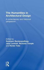 Title: The Humanities in Architectural Design: A Contemporary and Historical Perspective / Edition 1, Author: Soumyen Bandyopadhyay