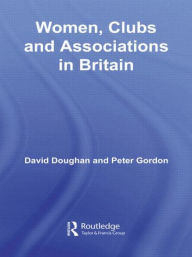 Title: Women, Clubs and Associations in Britain, Author: David Doughan