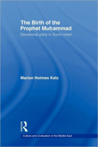 Title: The Birth of The Prophet Muhammad: Devotional Piety in Sunni Islam / Edition 1, Author: Marion Holmes Katz