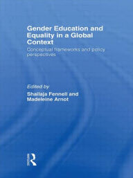 Title: Gender Education and Equality in a Global Context: Conceptual Frameworks and Policy Perspectives / Edition 1, Author: Shailaja Fennell