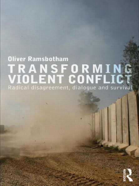 Transforming Violent Conflict: Radical Disagreement, Dialogue and Survival / Edition 1