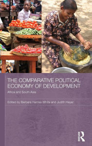 Title: The Comparative Political Economy of Development: Africa and South Asia / Edition 1, Author: Barbara Harriss-White