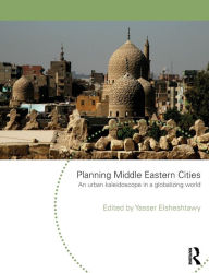 Title: Planning Middle Eastern Cities: An Urban Kaleidoscope, Author: Yasser Elsheshtawy