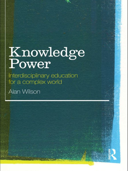 Knowledge Power: Interdisciplinary Education for a Complex World / Edition 1