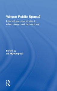 Title: Whose Public Space?: International Case Studies in Urban Design and Development / Edition 1, Author: Ali Madanipour