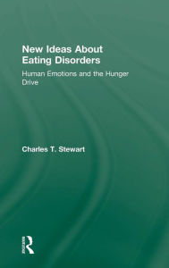 Title: New Ideas about Eating Disorders: Human Emotions and the Hunger Drive, Author: Charles T. Stewart