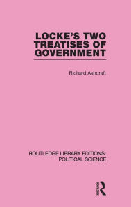 Title: Locke's Two Treatises of Government / Edition 1, Author: Richard Ashcraft