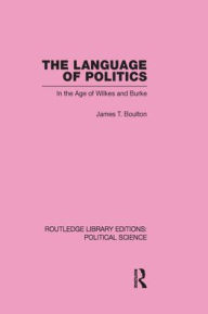 Title: The Language of Politics Routledge Library Editions: Political Science Volume 39 / Edition 1, Author: James T. Boulton