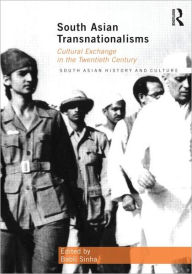 Title: South Asian Transnationalisms: Cultural Exchange in the Twentieth Century / Edition 1, Author: Babli Sinha