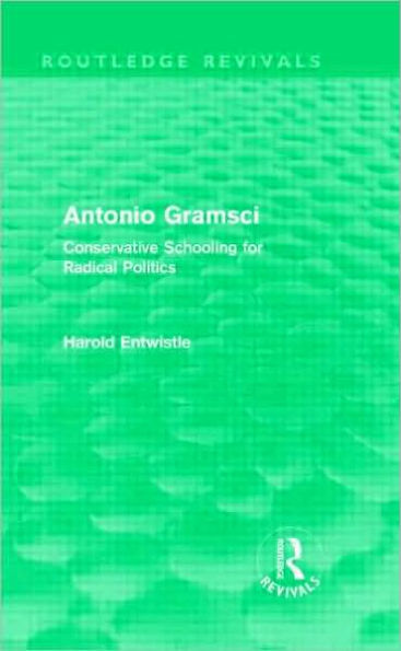 Antonio Gramsci (Routledge Revivals): Conservative Schooling for Radical Politics / Edition 1
