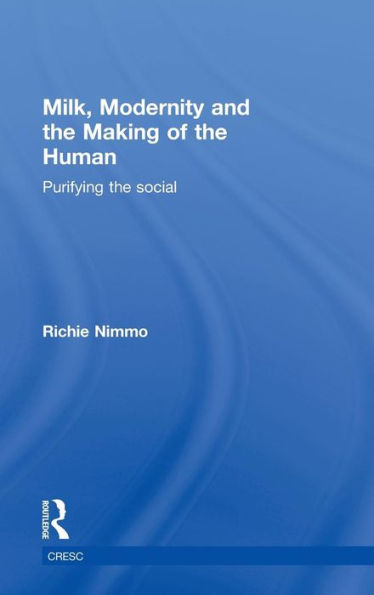 Milk, Modernity and the Making of the Human: Purifying the Social / Edition 1