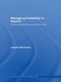 Managing Instability in Algeria: Elites and Political Change since 1995