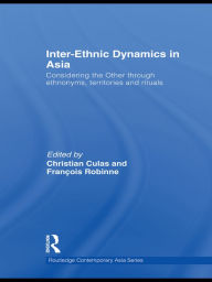 Title: Inter-Ethnic Dynamics in Asia: Considering the Other through Ethnonyms, Territories and Rituals / Edition 1, Author: Christian Culas