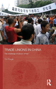 Title: Trade Unions in China: The Challenge of Labour Unrest / Edition 1, Author: Tim Pringle