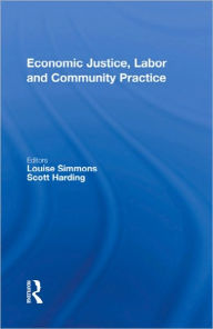 Title: Economic Justice, Labor and Community Practice / Edition 1, Author: Louise Simmons