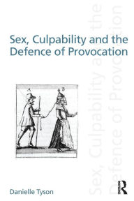 Title: Sex, Culpability and the Defence of Provocation / Edition 1, Author: Danielle Tyson