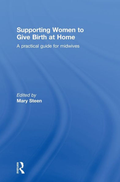 Supporting Women to Give Birth at Home: A Practical Guide for Midwives / Edition 1