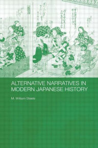 Title: Alternative Narratives in Modern Japanese History / Edition 1, Author: M. William Steele