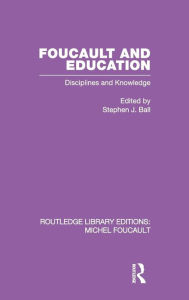 Title: Foucault and Education: Disciplines and Knowledge / Edition 1, Author: Stephen J. Ball