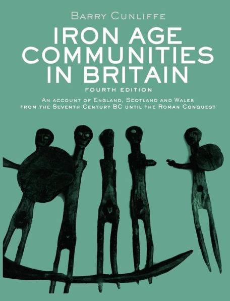 Iron Age Communities in Britain: An account of England, Scotland and Wales from the Seventh Century BC until the Roman Conquest