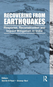 Title: Recovering from Earthquakes: Response, Reconstruction and Impact Mitigation in India / Edition 1, Author: Shirish Patel
