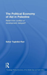 Title: The Political Economy of Aid in Palestine: Relief from Conflict or Development Delayed?, Author: Sahar Taghdisi-Rad