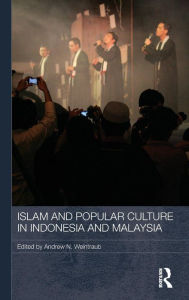 Title: Islam and Popular Culture in Indonesia and Malaysia / Edition 1, Author: Andrew N. Weintraub