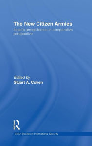 Title: The New Citizen Armies: Israel's Armed Forces in Comparative Perspective, Author: Stuart A. Cohen