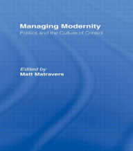 Title: Managing Modernity: Politics and the Culture of Control, Author: Matt Matravers